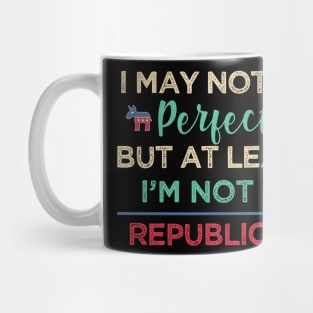 I'm may not be perfect, at least i'm not a republican Funny Democrats Mug